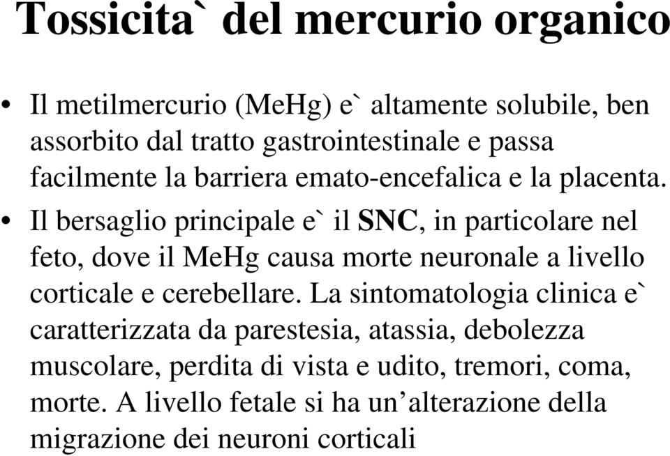 Il bersaglio principale e` il SNC, in particolare nel feto, dove il MeHg causa morte neuronale a livello corticale e cerebellare.