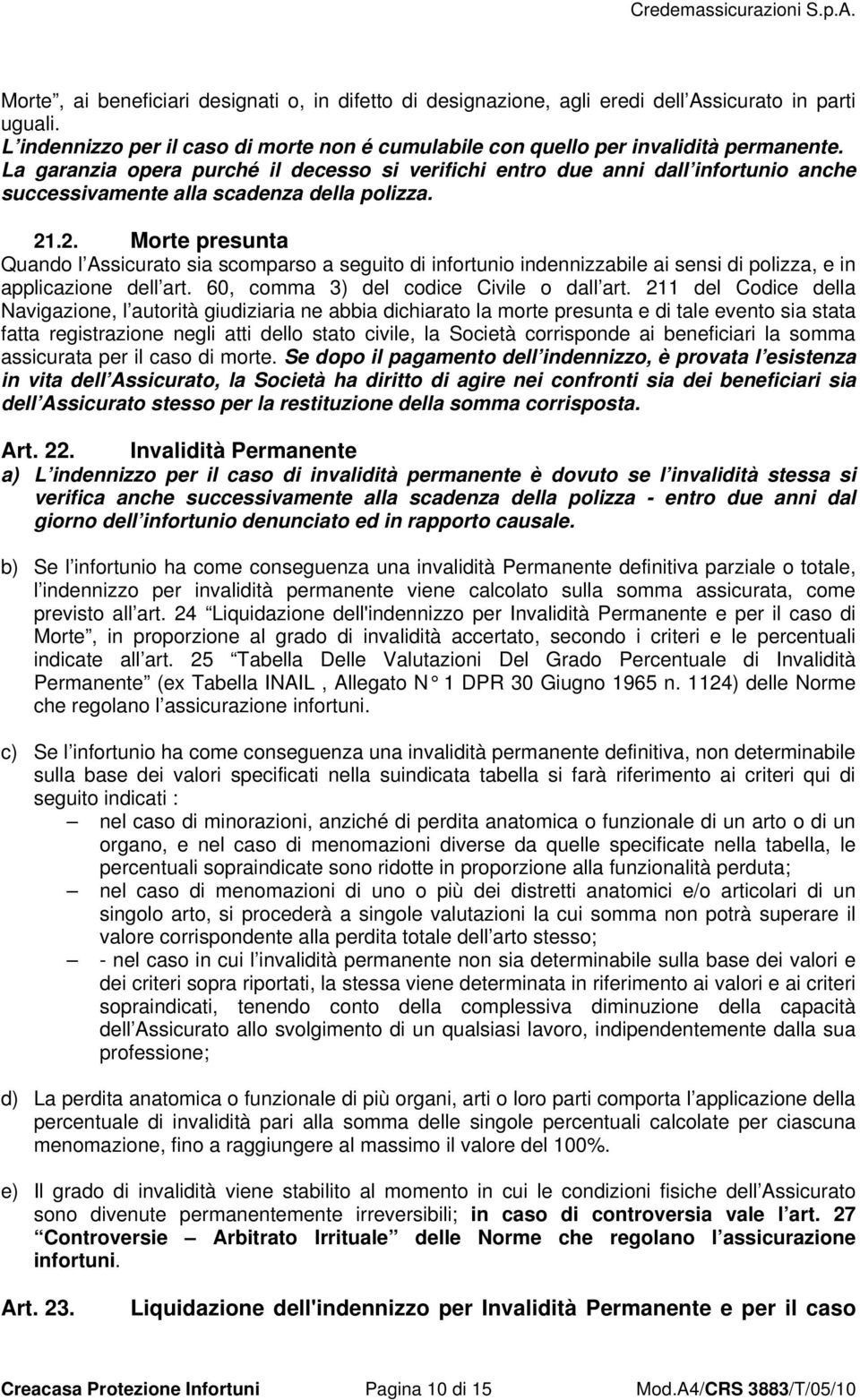 .2. Morte presunta Quando l Assicurato sia scomparso a seguito di infortunio indennizzabile ai sensi di polizza, e in applicazione dell art. 60, comma 3) del codice Civile o dall art.