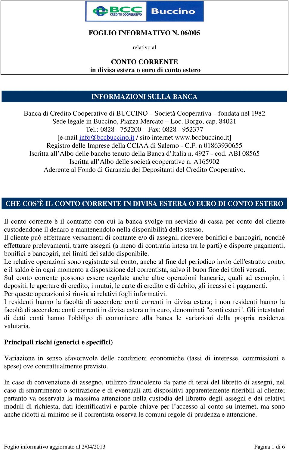 4927 - cod. ABI 08565 Iscritta all Albo delle società cooperative n. A165902 Aderente al Fondo di Garanzia dei Depositanti del Credito Cooperativo.