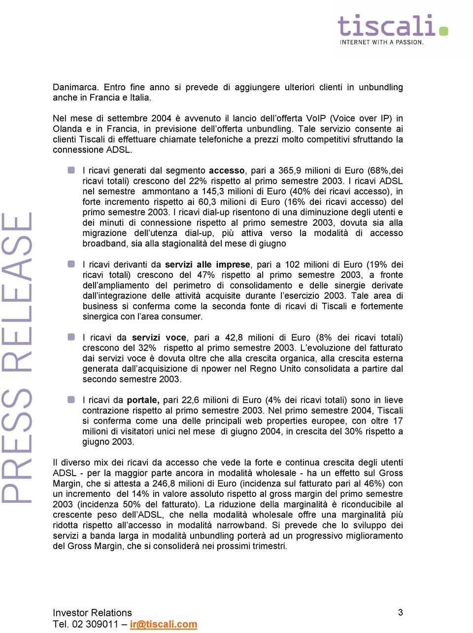 Tale servizio consente ai clienti Tiscali di effettuare chiamate telefoniche a prezzi molto competitivi sfruttando la connessione ADSL.