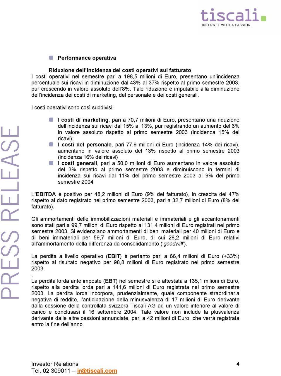 Tale riduzione è imputabile alla diminuzione dell incidenza dei costi di marketing, del personale e dei costi generali.