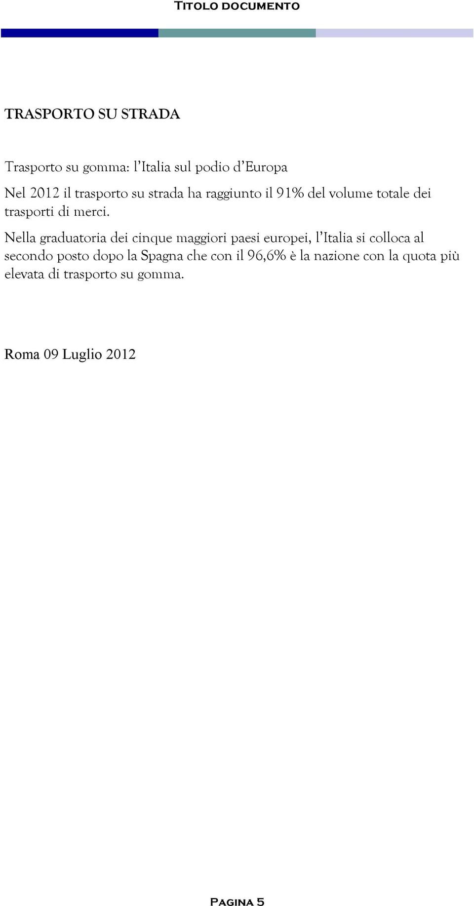 Nella graduatoria dei cinque maggiori paesi europei, l Italia si colloca al secondo posto dopo la