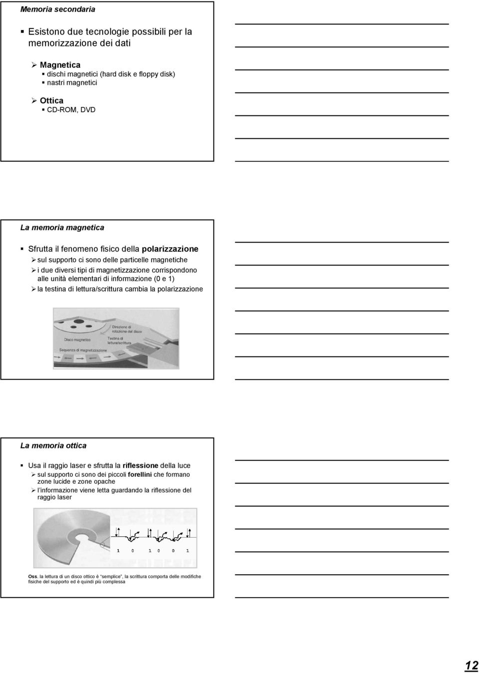 testina di lettura/scrittura cambia la polarizzazione La memoria ottica Usa il raggio laser e sfrutta la riflessione della luce sul supporto ci sono dei piccoli forellini che formano zone lucide e