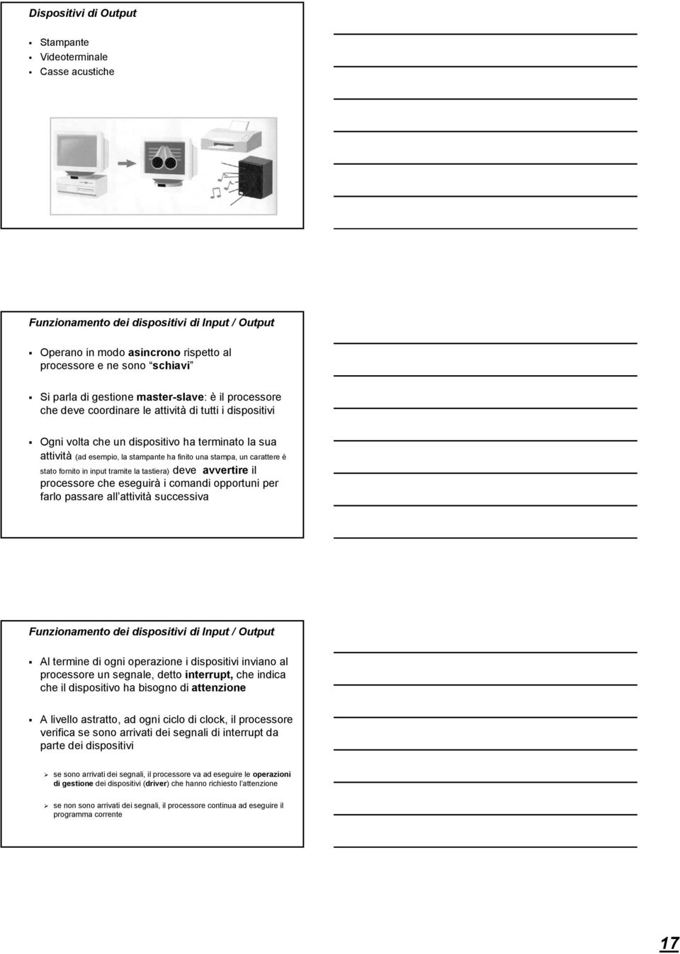 carattere è stato fornito in input tramite la tastiera) deve avvertire il processore che eseguirà i comandi opportuni per farlo passare all attività successiva Funzionamento dei dispositivi di Input