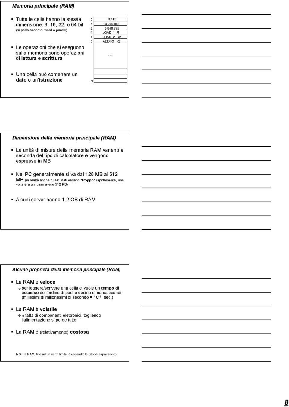 775 LOAD 1 R1 LOAD 2 R2 ADD R1 R2 Una cella può contenere un dato o un istruzione N Dimensioni della memoria principale (RAM) Le unità di misura della memoria RAM variano a seconda del tipo di