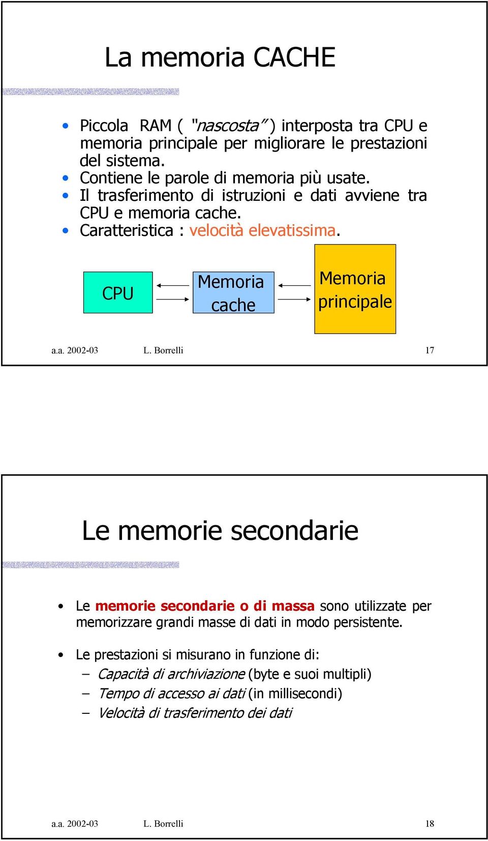 Borrelli 17 Le memorie secondarie Le memorie secondarie o di massa sono utilizzate per memorizzare grandi masse di dati in modo persistente.