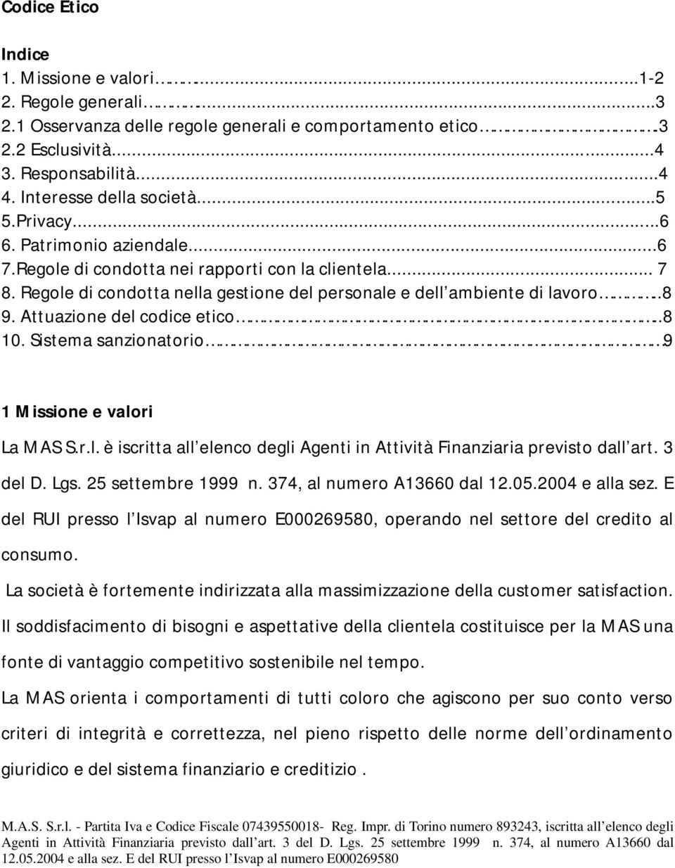 Attuazione del codice etico..8 10. Sistema sanzionatorio 9 1 Missione e valori La MAS S.r.l. è iscritta all elenco degli Agenti in Attività Finanziaria previsto dall art. 3 del D. Lgs.