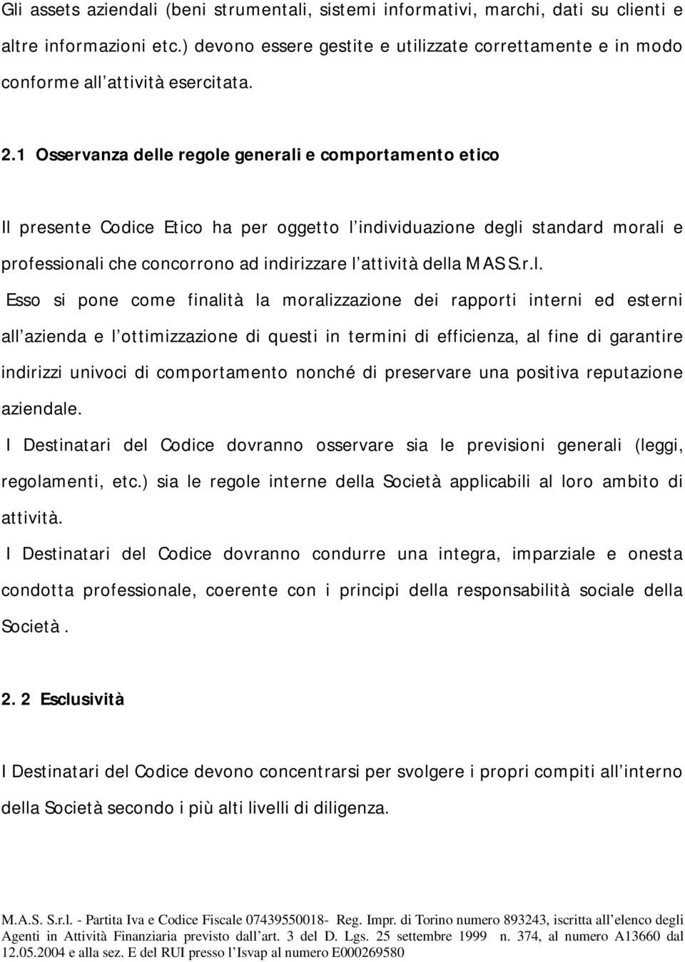 1 Osservanza delle regole generali e comportamento etico Il presente Codice Etico ha per oggetto l individuazione degli standard morali e professionali che concorrono ad indirizzare l attività della