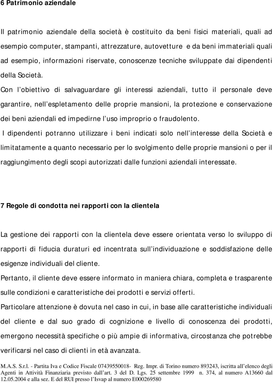 Con l obiettivo di salvaguardare gli interessi aziendali, tutto il personale deve garantire, nell espletamento delle proprie mansioni, la protezione e conservazione dei beni aziendali ed impedirne l