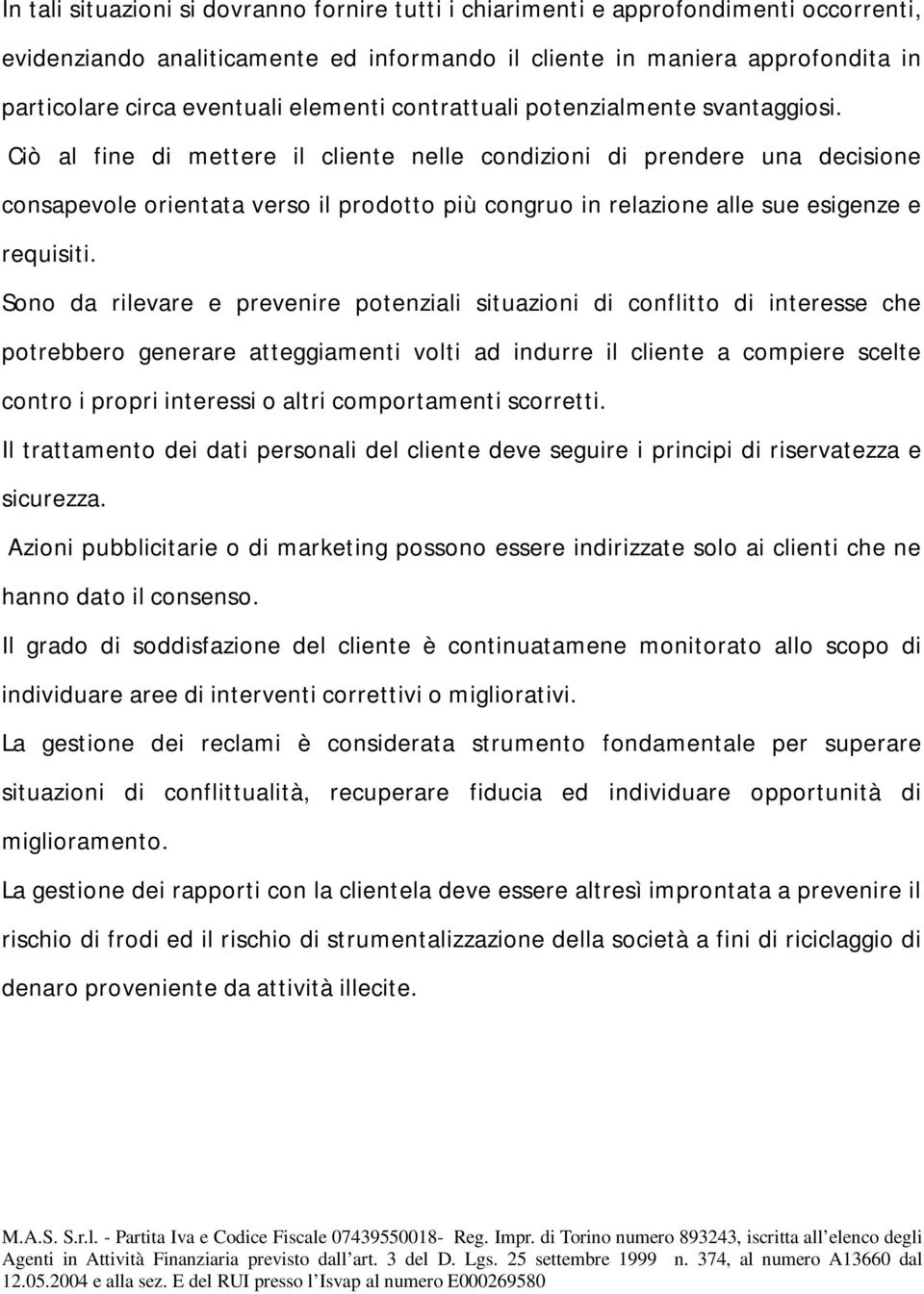 Ciò al fine di mettere il cliente nelle condizioni di prendere una decisione consapevole orientata verso il prodotto più congruo in relazione alle sue esigenze e requisiti.