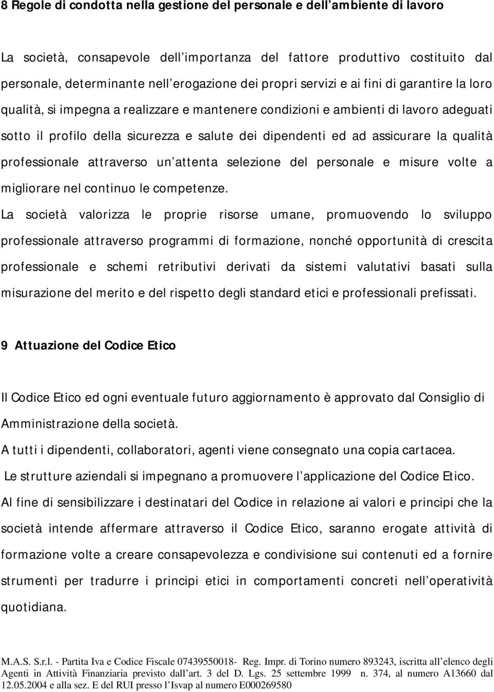 assicurare la qualità professionale attraverso un attenta selezione del personale e misure volte a migliorare nel continuo le competenze.