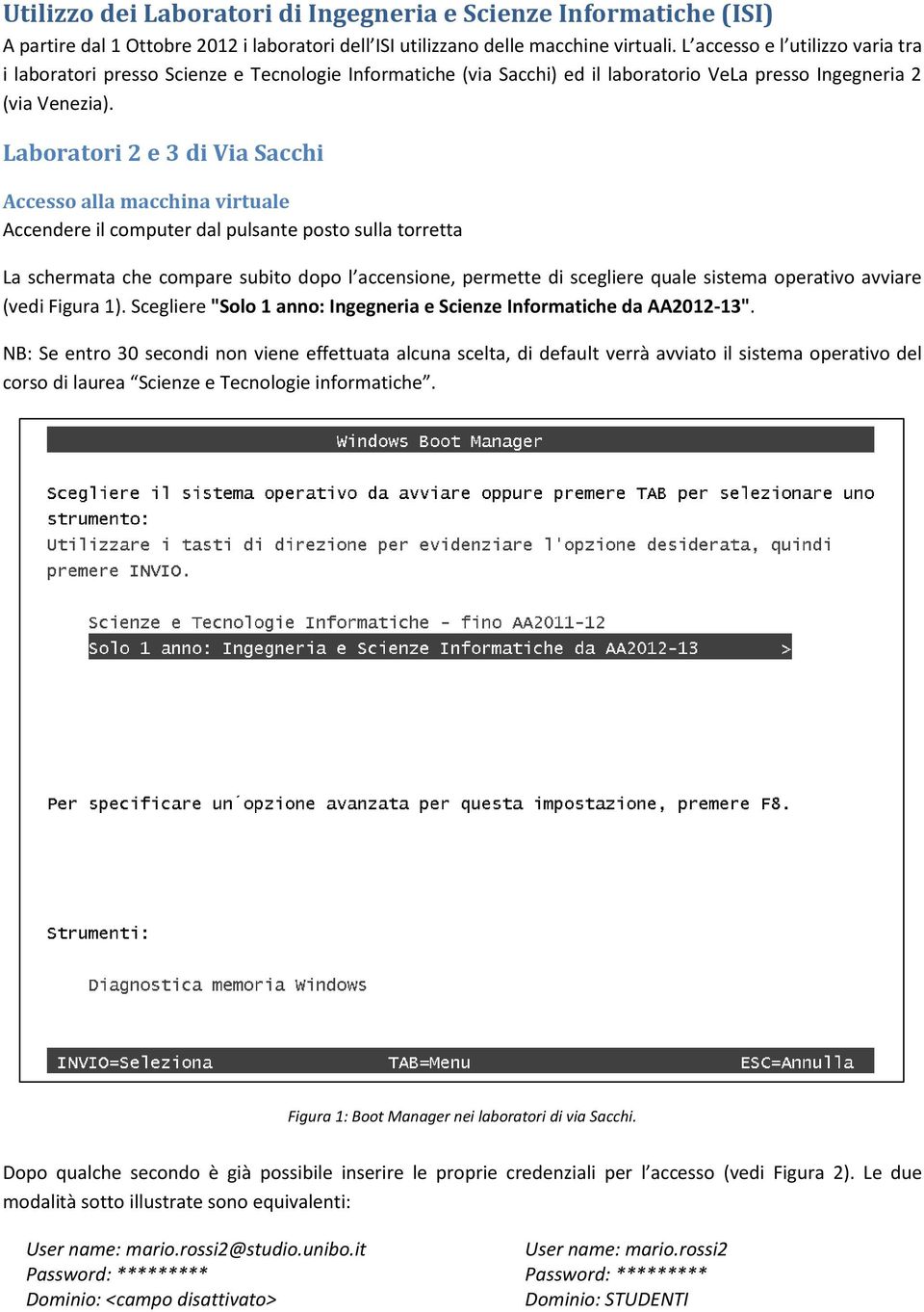 Laboratori 2 e 3 di Via Sacchi Accesso alla macchina virtuale Accendere il computer dal pulsante posto sulla torretta La schermata che compare subito dopo l accensione, permette di scegliere quale