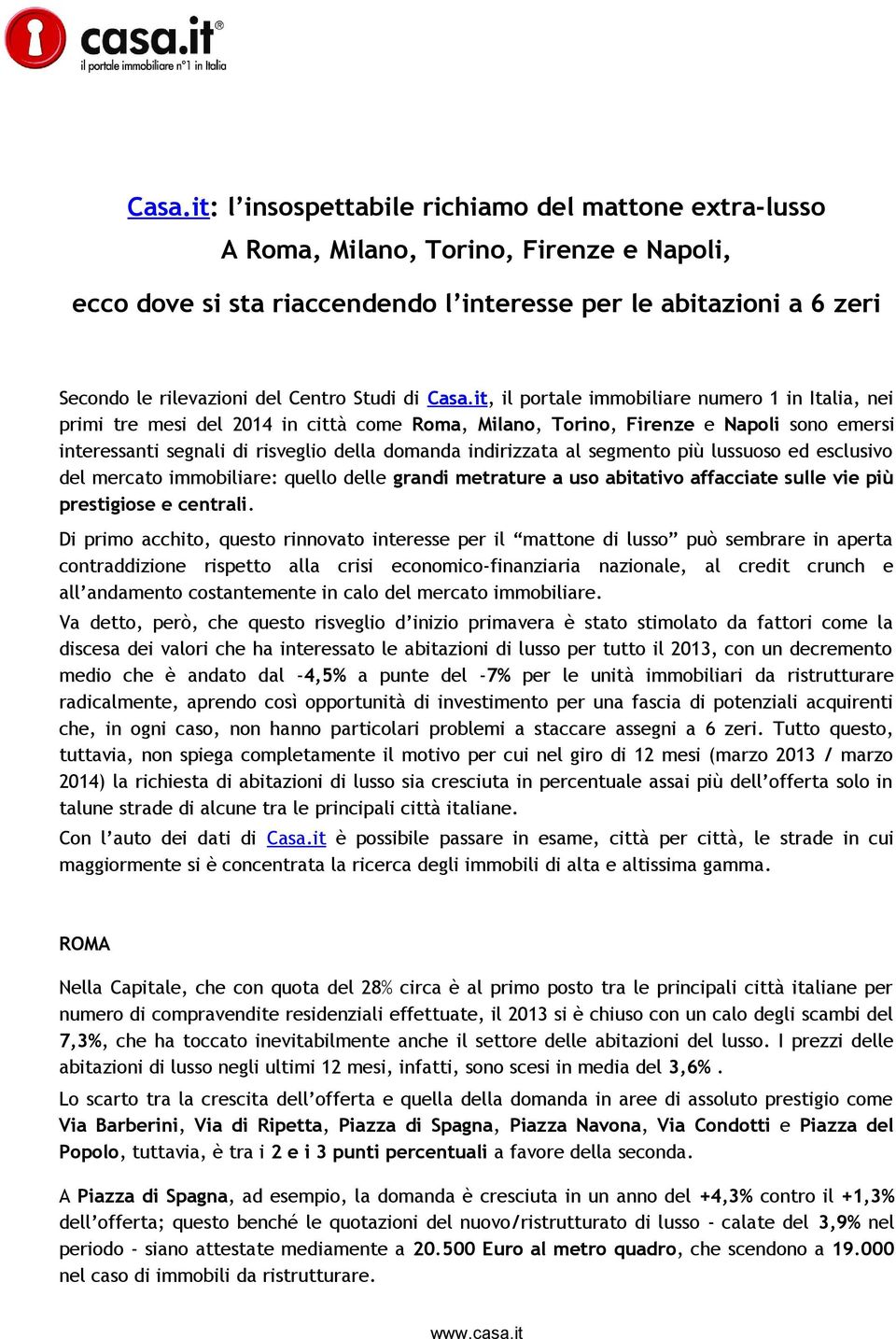 it, il portale immobiliare numero 1 in Italia, nei primi tre mesi del 2014 in città come Roma, Milano, Torino, Firenze e Napoli sono emersi interessanti segnali di risveglio della domanda indirizzata