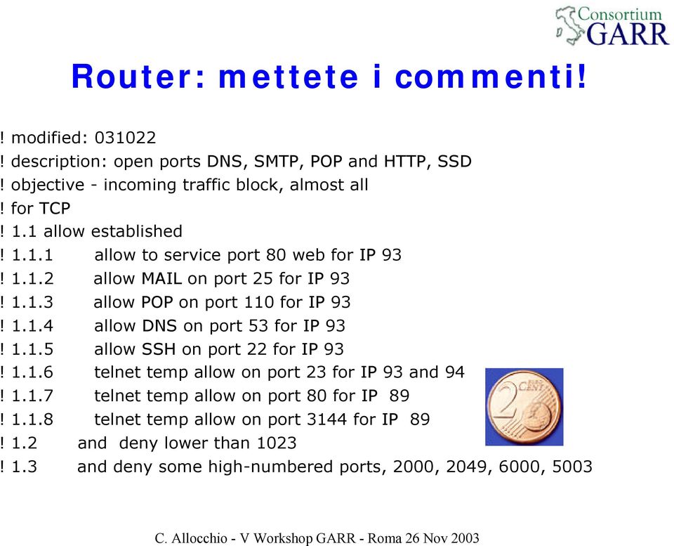 1.1.4 allow DNS on port 53 for IP 93! 1.1.5 allow SSH on port 22 for IP 93! 1.1.6 telnet temp allow on port 23 for IP 93 and 94! 1.1.7 telnet temp allow on port 80 for IP 89!