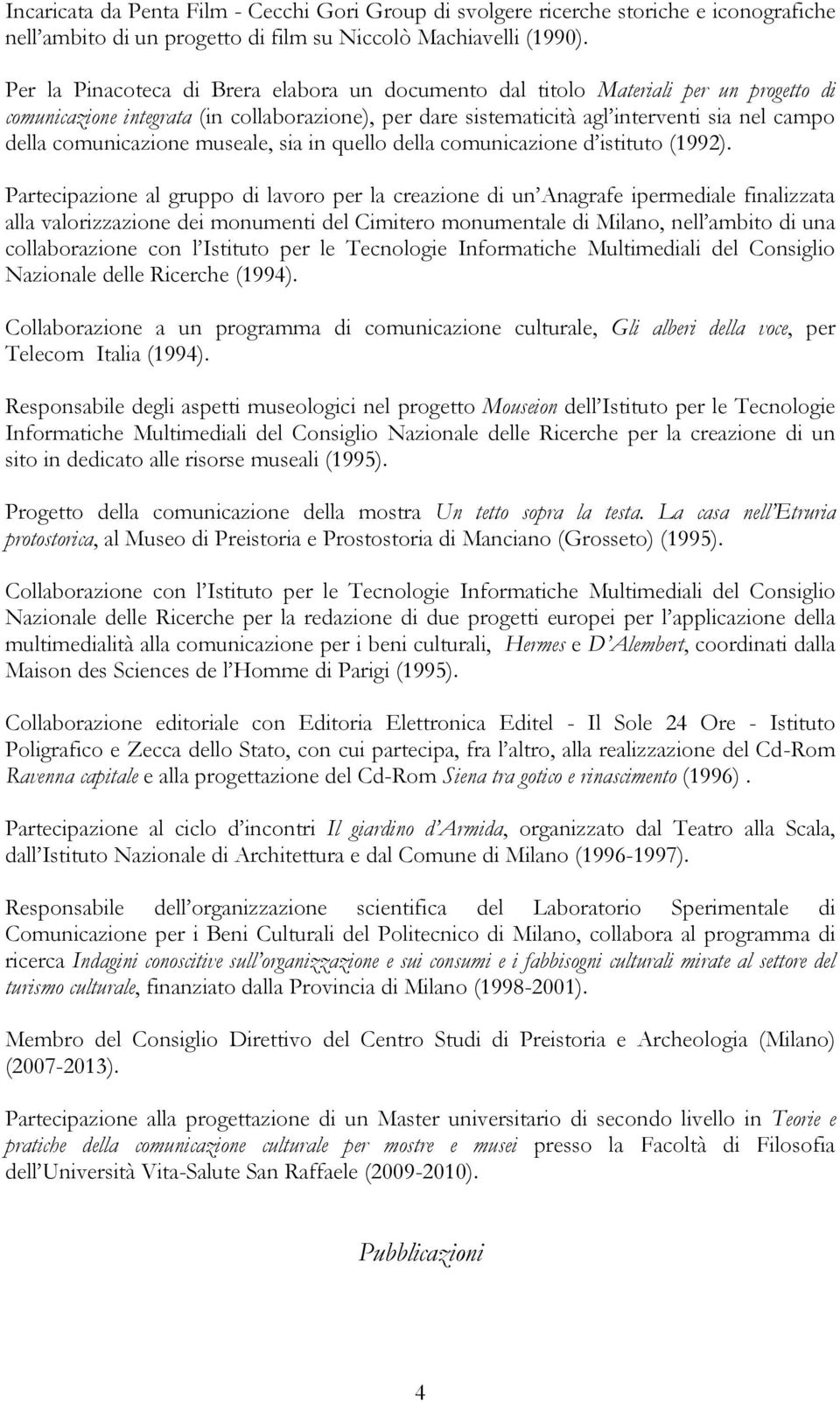 comunicazione museale, sia in quello della comunicazione d istituto (1992).