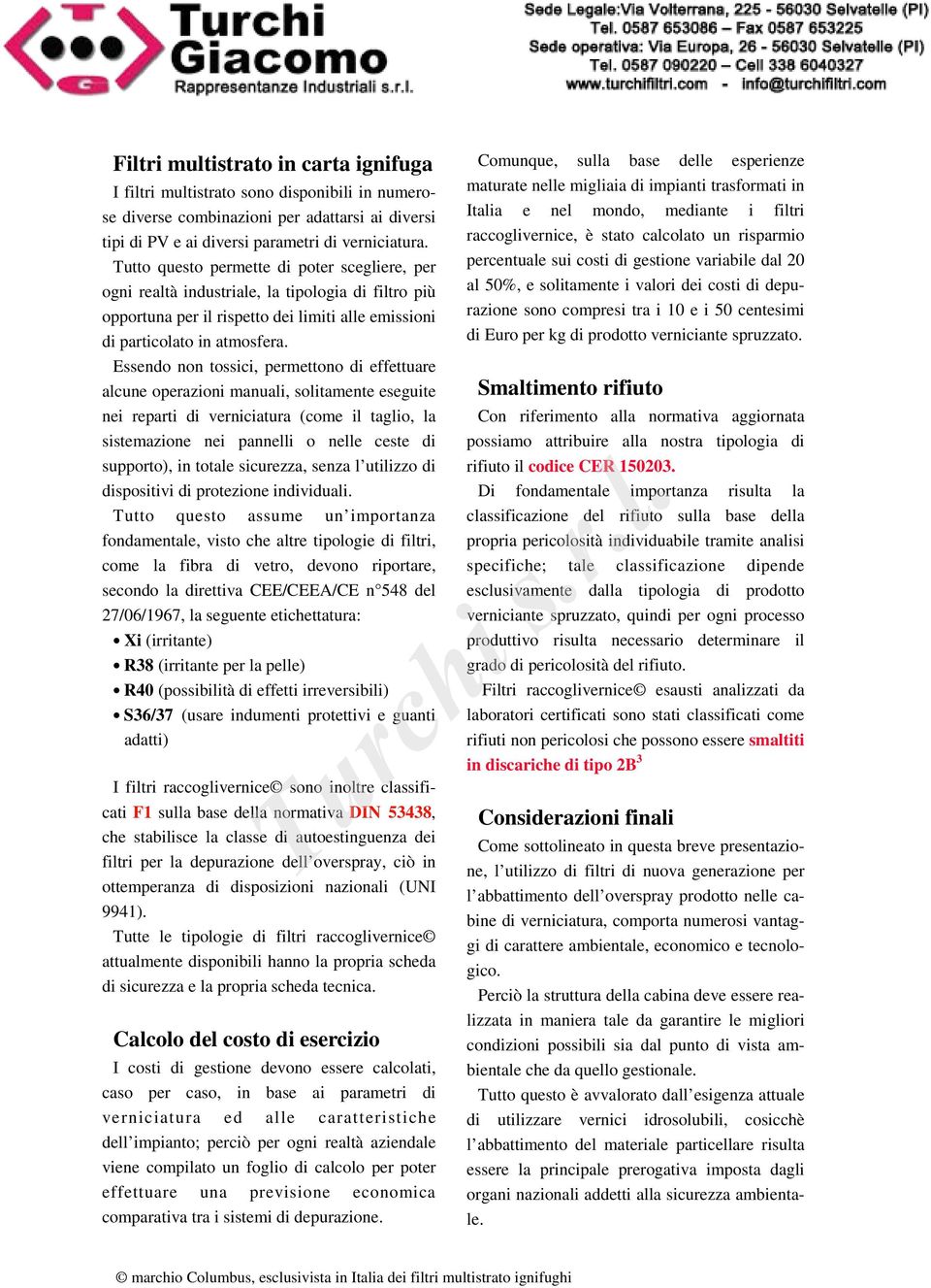 Essendo non tossici, permettono di effettuare alcune operazioni manuali, solitamente eseguite nei reparti di verniciatura (come il taglio, la sistemazione nei pannelli o nelle ceste di supporto), in