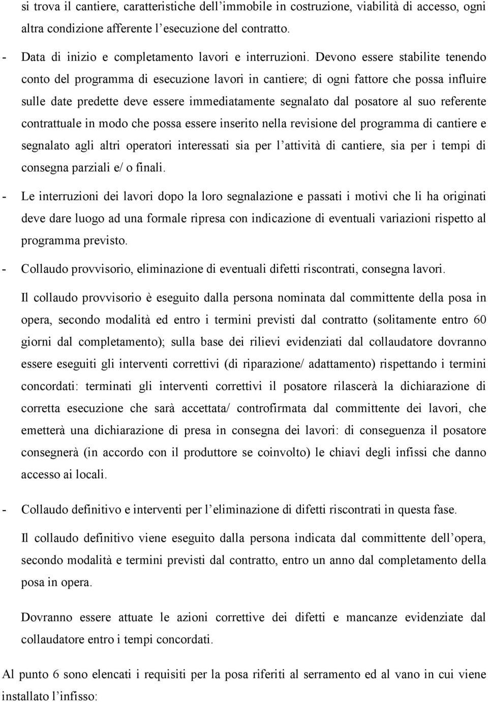 Devono essere stabilite tenendo conto del programma di esecuzione lavori in cantiere; di ogni fattore che possa influire sulle date predette deve essere immediatamente segnalato dal posatore al suo