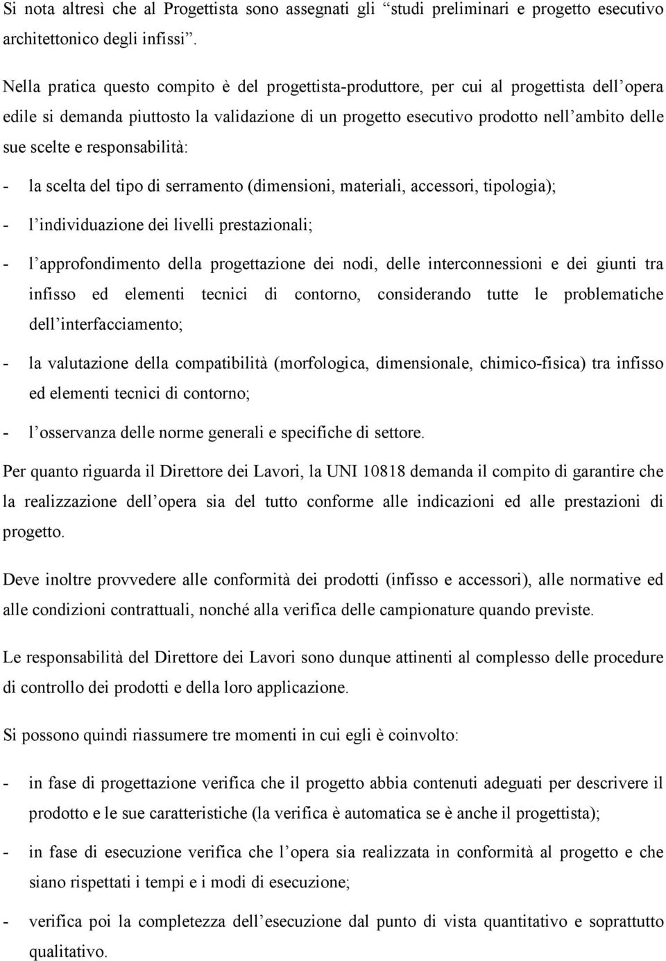 responsabilità: - la scelta del tipo di serramento (dimensioni, materiali, accessori, tipologia); - l individuazione dei livelli prestazionali; - l approfondimento della progettazione dei nodi, delle