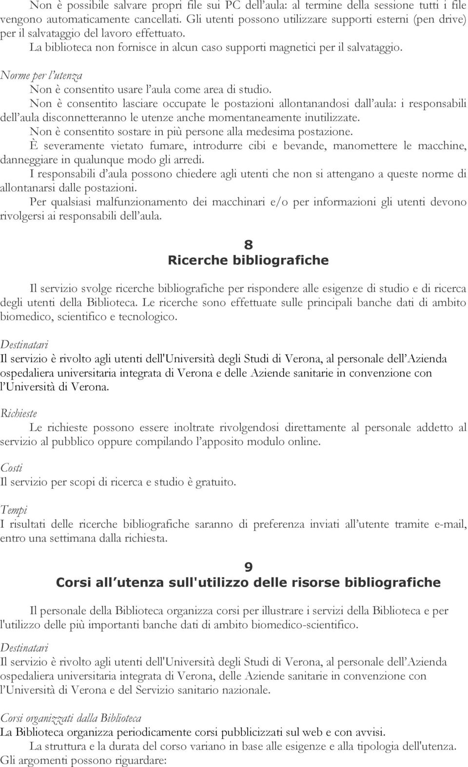 Norme per l utenza Non è consentito usare l aula come area di studio.