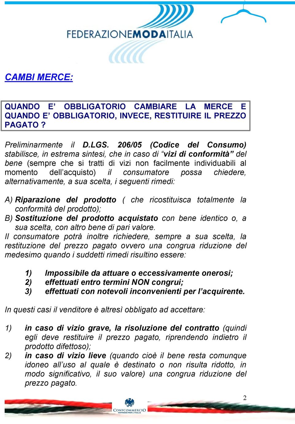 consumatore possa chiedere, alternativamente, a sua scelta, i seguenti rimedi: A) Riparazione del prodotto ( che ricostituisca totalmente la conformità del prodotto); B) Sostituzione del prodotto