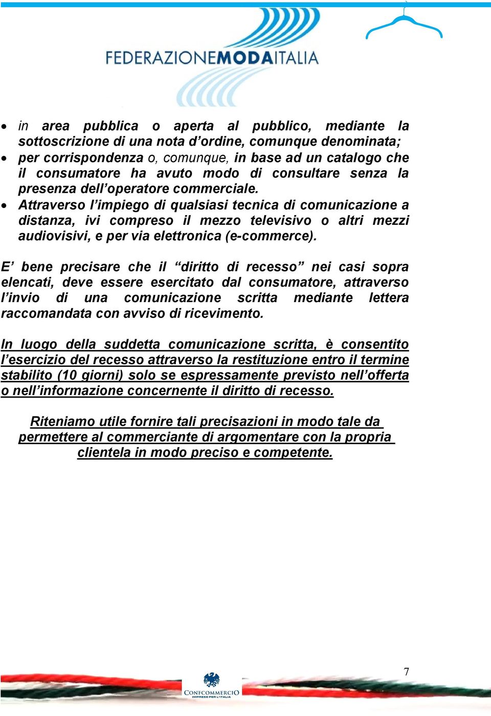 Attraverso l impiego di qualsiasi tecnica di comunicazione a distanza, ivi compreso il mezzo televisivo o altri mezzi audiovisivi, e per via elettronica (e-commerce).