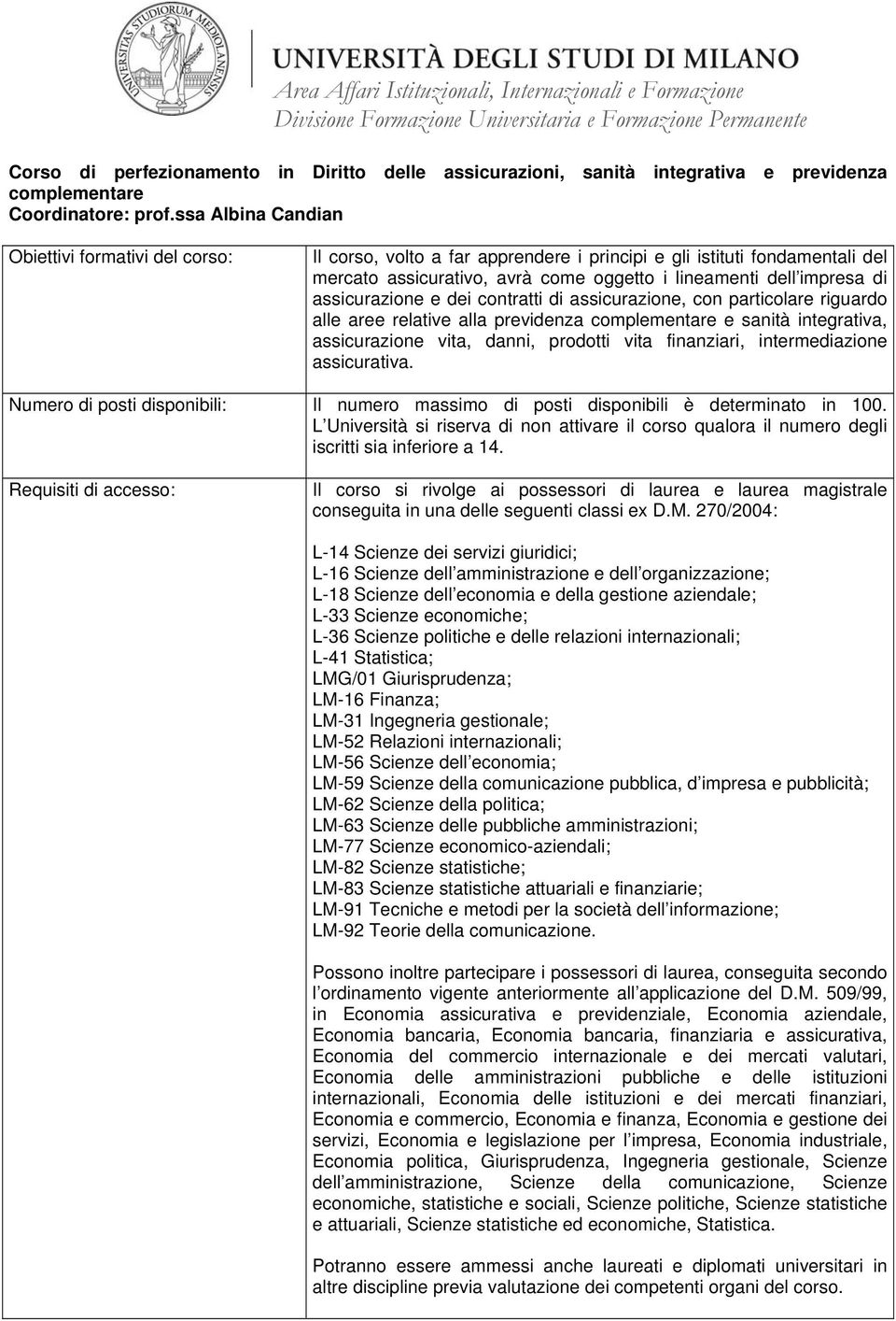 assicurazione, con particolare riguardo alle aree relative alla previdenza complementare e sanità integrativa, assicurazione vita, danni, prodotti vita finanziari, intermediazione assicurativa.