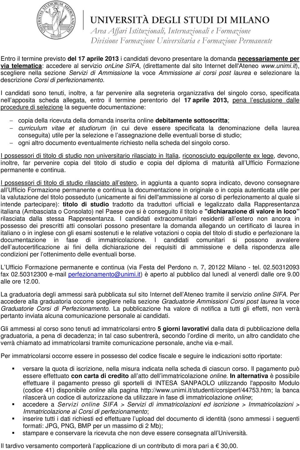 I candidati sono tenuti, inoltre, a far pervenire alla segreteria organizzativa del singolo corso, specificata nell apposita scheda allegata, entro il termine perentorio del 17 aprile 2013, pena l