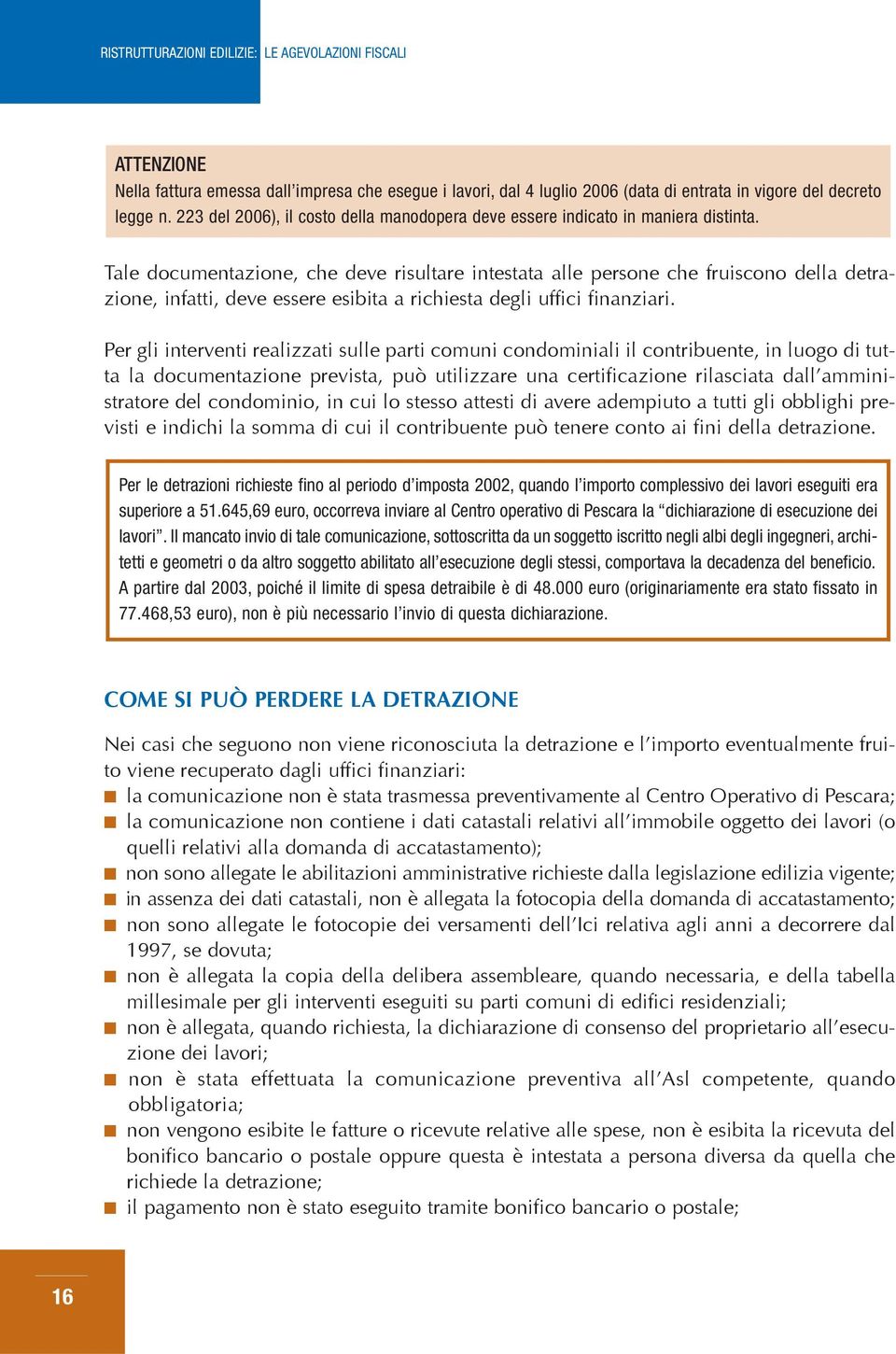 Tale documentazione, che deve risultare intestata alle persone che fruiscono della detrazione, infatti, deve essere esibita a richiesta degli uffici finanziari.