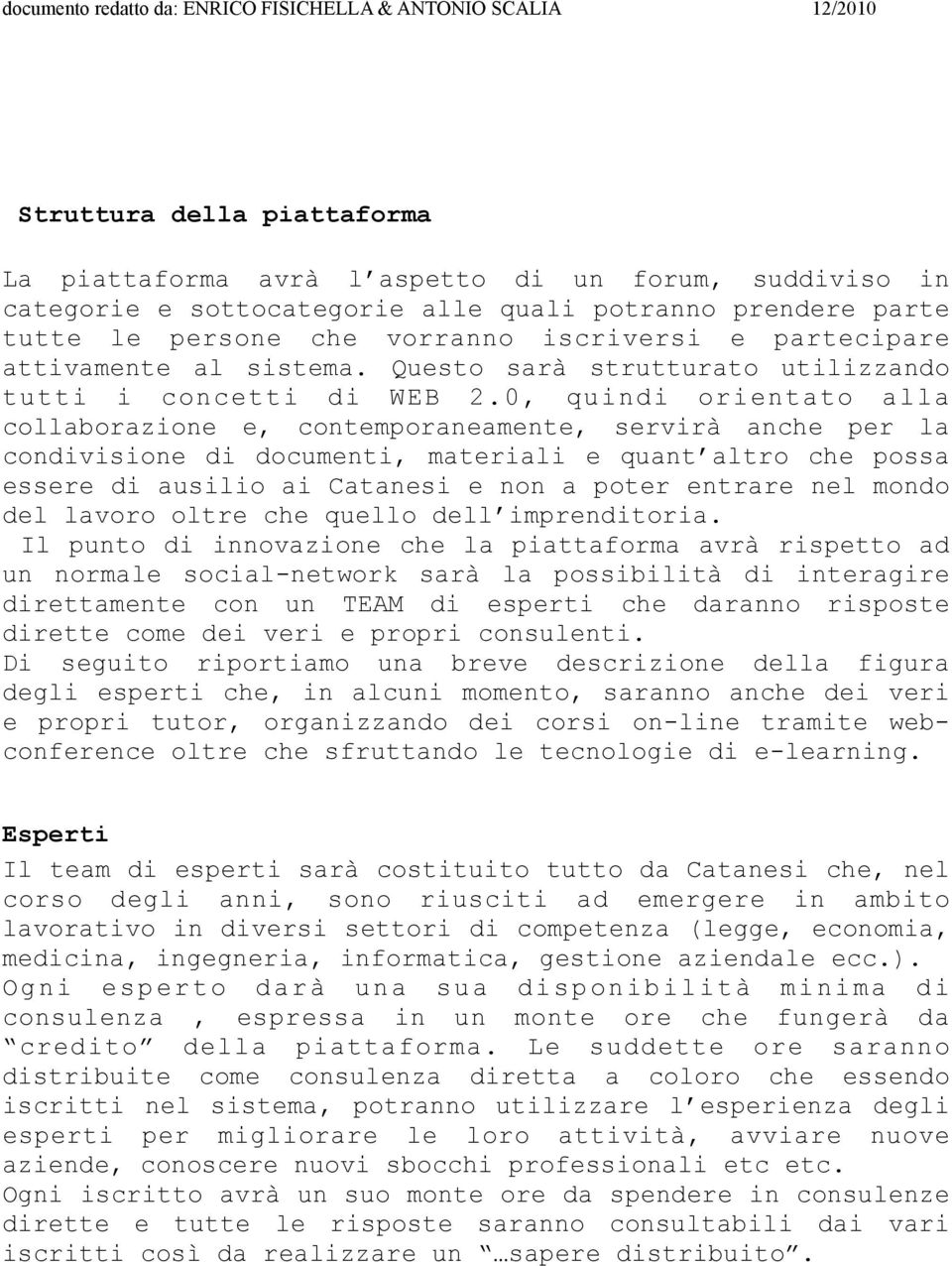 0, quindi orientato alla collaborazione e, contemporaneamente, servirà anche per la condivisione di documenti, materiali e quant altro che possa essere di ausilio ai Catanesi e non a poter entrare