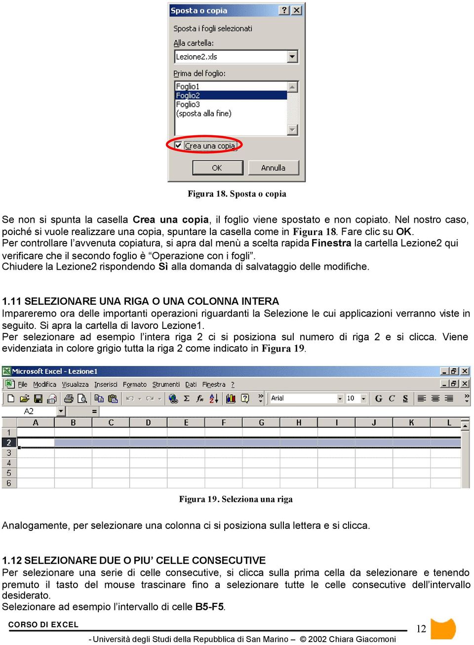 Per controllare l avvenuta copiatura, si apra dal menù a scelta rapida Finestra la cartella Lezione2 qui verificare che il secondo foglio è Operazione con i fogli.