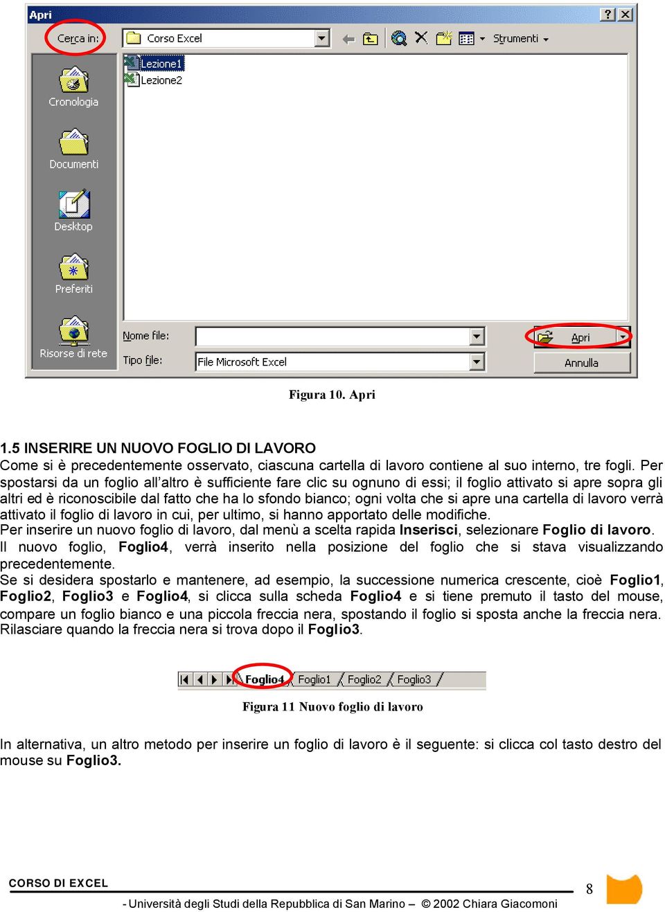 una cartella di lavoro verrà attivato il foglio di lavoro in cui, per ultimo, si hanno apportato delle modifiche.