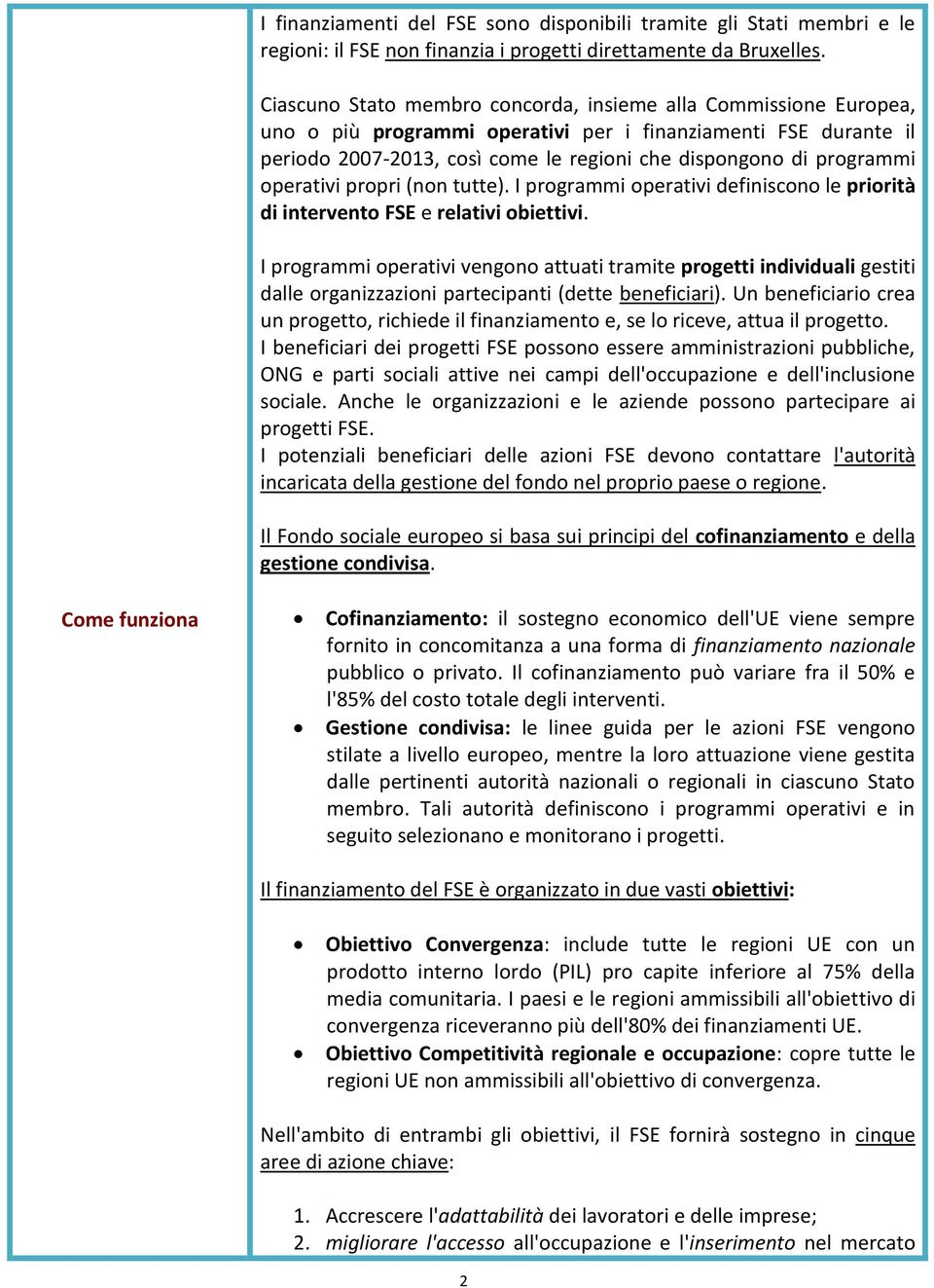 operativi propri (non tutte). I programmi operativi definiscono le priorità di intervento FSE e relativi obiettivi.