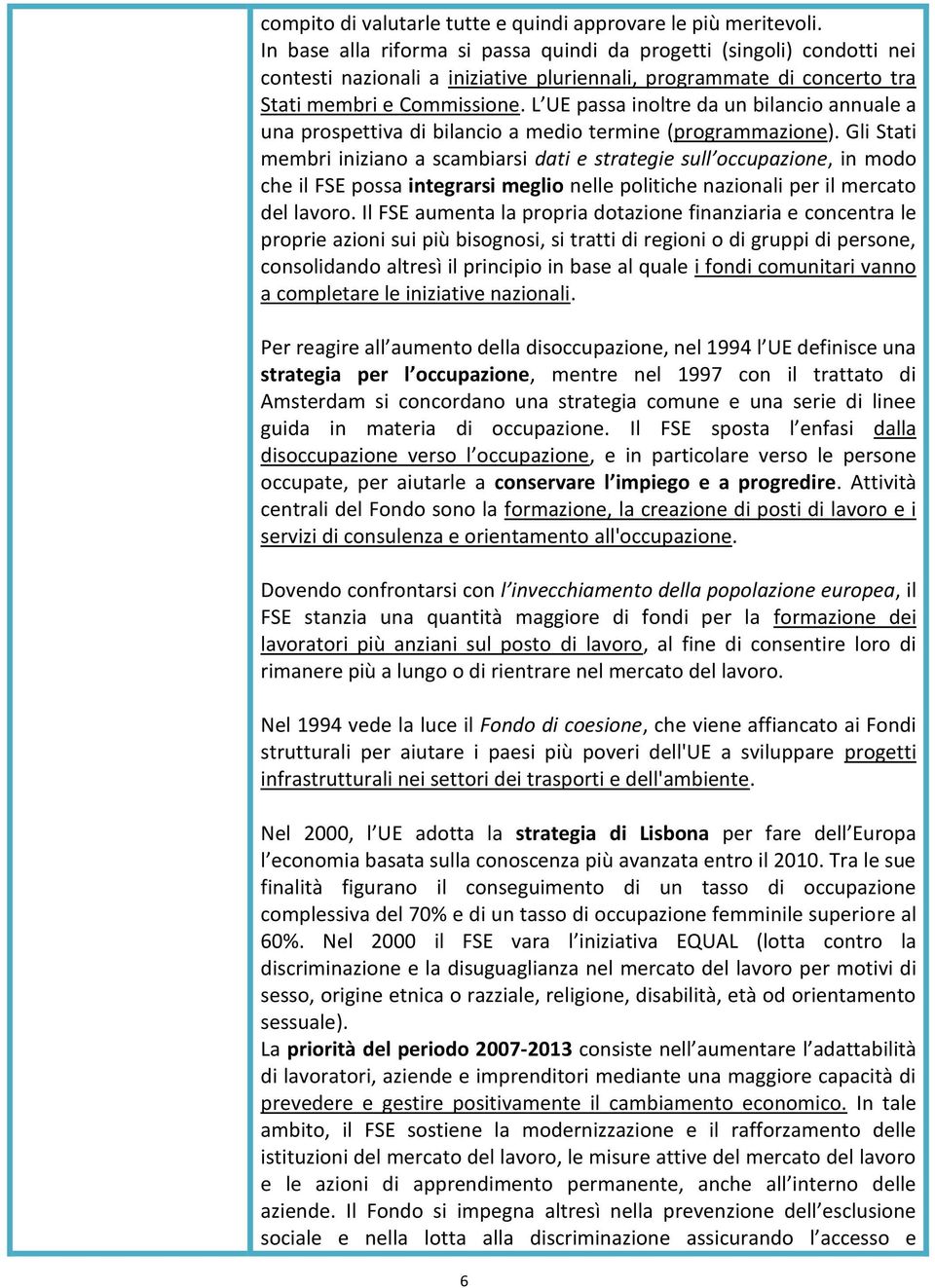 L UE passa inoltre da un bilancio annuale a una prospettiva di bilancio a medio termine (programmazione).