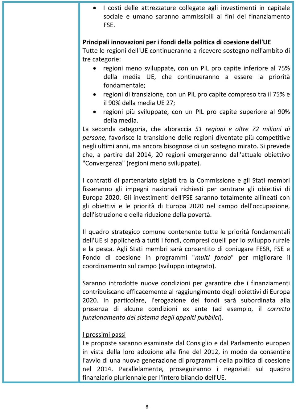 capite inferiore al 75% della media UE, che continueranno a essere la priorità fondamentale; regioni di transizione, con un PIL pro capite compreso tra il 75% e il 90% della media UE 27; regioni più