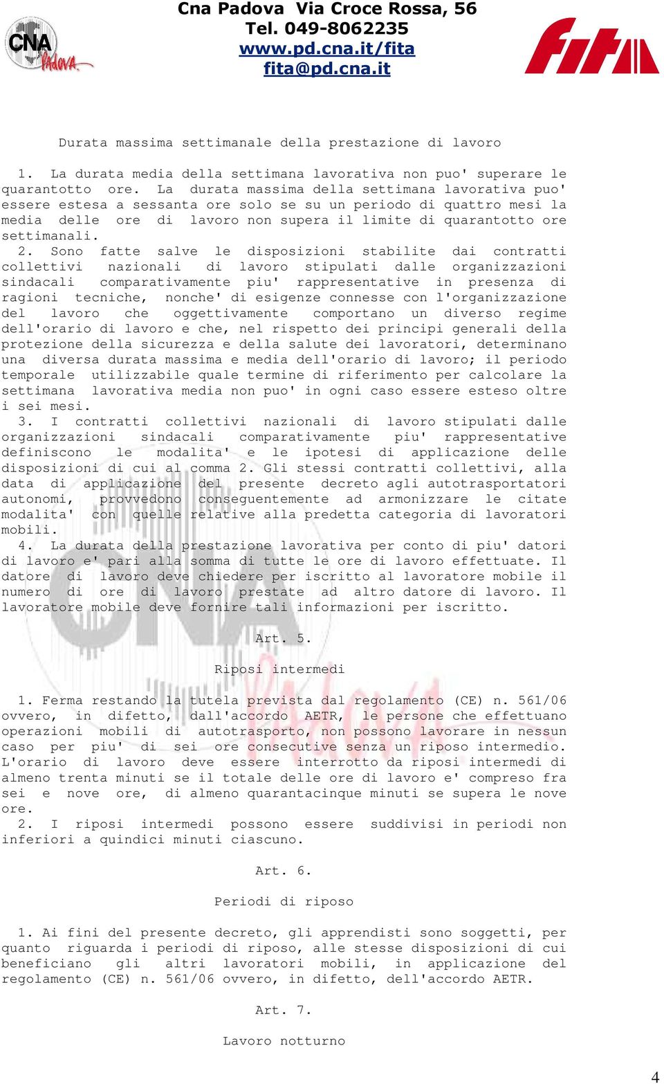 2. Sono fatte salve le disposizioni stabilite dai contratti collettivi nazionali di lavoro stipulati dalle organizzazioni sindacali comparativamente piu' rappresentative in presenza di ragioni