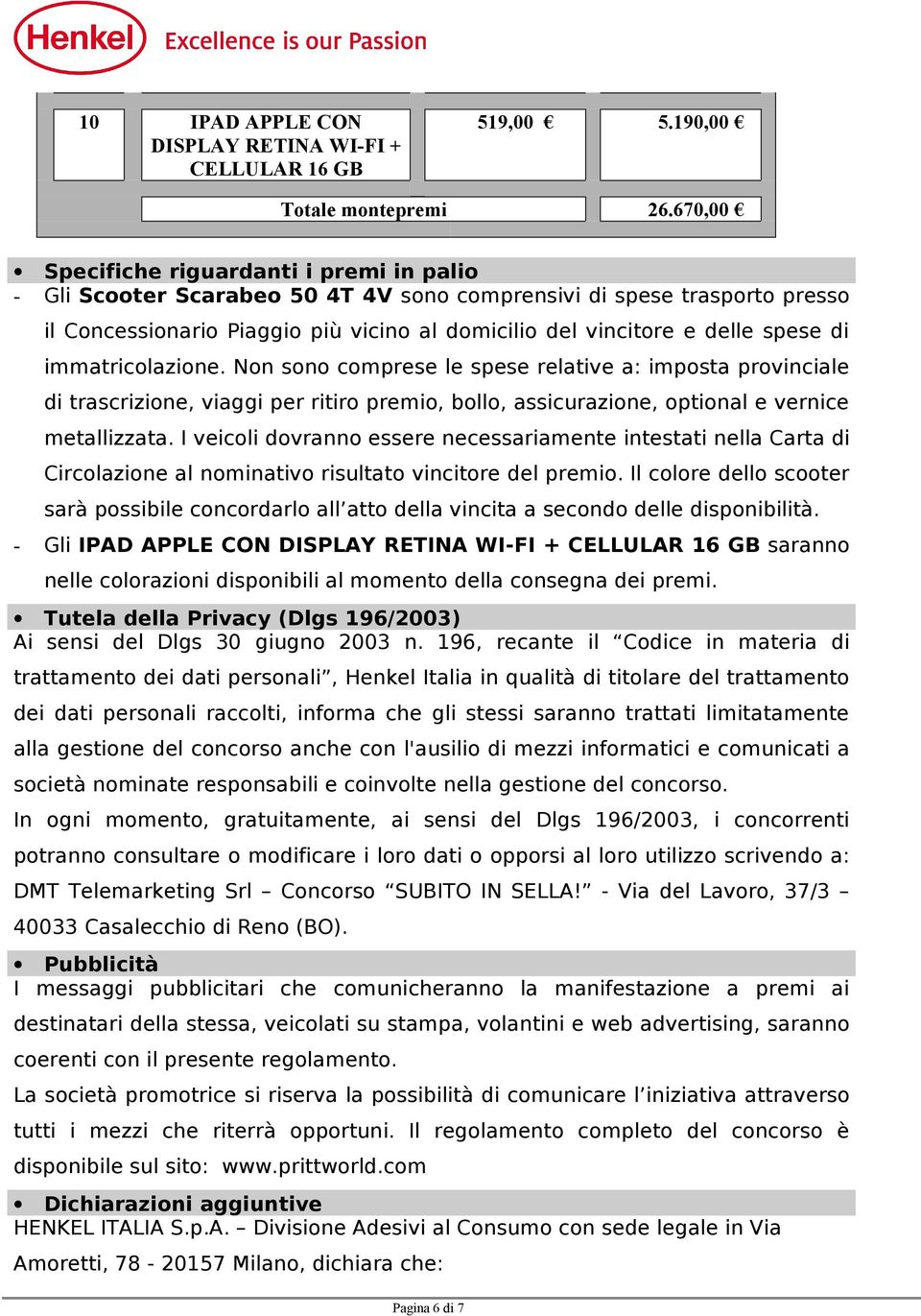 di immatricolazione. Non sono comprese le spese relative a: imposta provinciale di trascrizione, viaggi per ritiro premio, bollo, assicurazione, optional e vernice metallizzata.