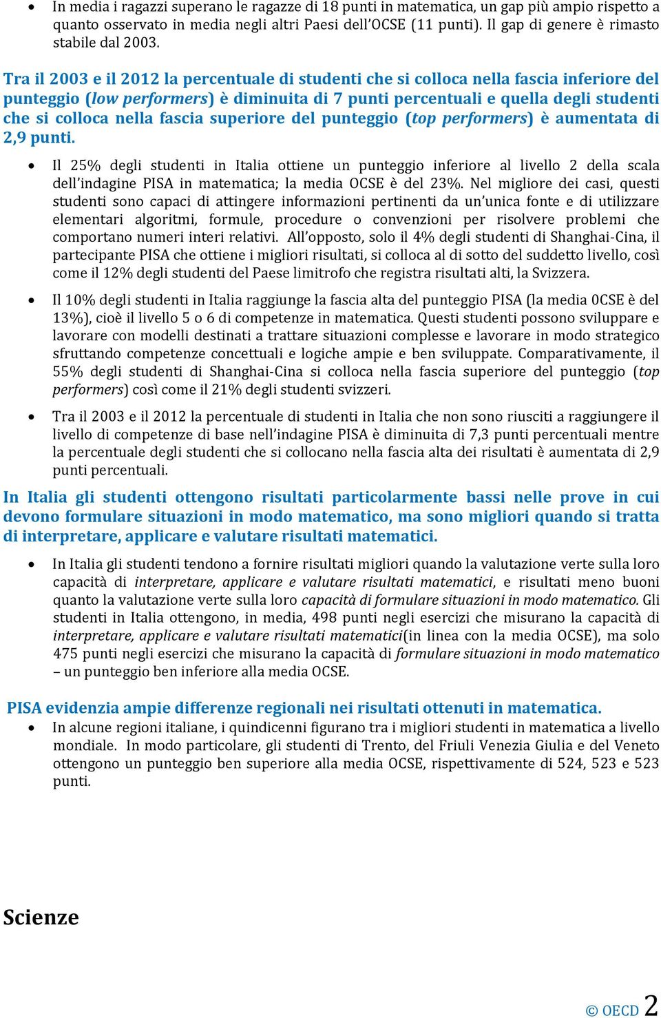 Tra il 2003 e il 2012 la percentuale di studenti che si colloca nella fascia inferiore del punteggio (low performers) è diminuita di 7 punti percentuali e quella degli studenti che si colloca nella