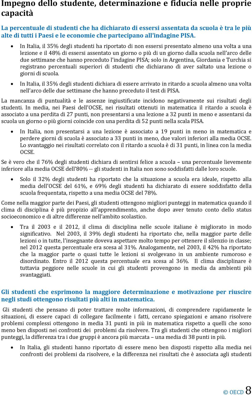 In Italia, il 35% degli studenti ha riportato di non essersi presentato almeno una volta a una lezione e il 48% di essersi assentato un giorno o più di un giorno dalla scuola nell arco delle due