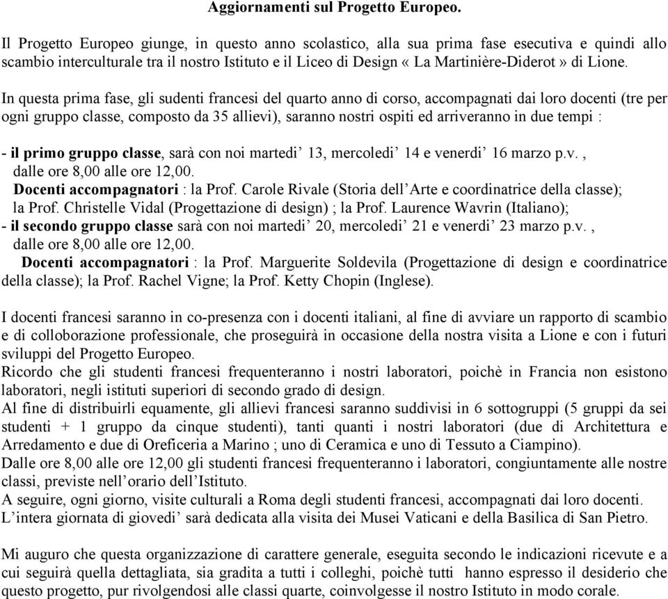 In questa prima fase, gli sudenti francesi del quarto anno di corso, accompagnati dai loro docenti (tre per ogni gruppo classe, composto da 35 allievi), saranno nostri ospiti ed arriveranno in due