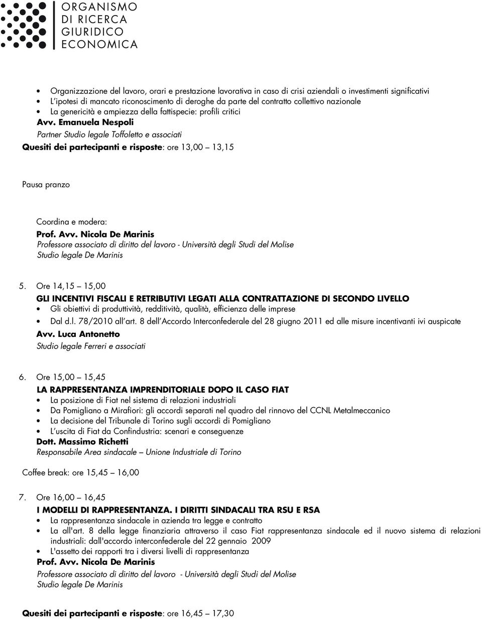 Emanuela Nespoli Partner Studio legale Toffoletto e associati Quesiti dei partecipanti e risposte: ore 13,00 13,15 Pausa pranzo Coordina e modera: Prof. Avv.