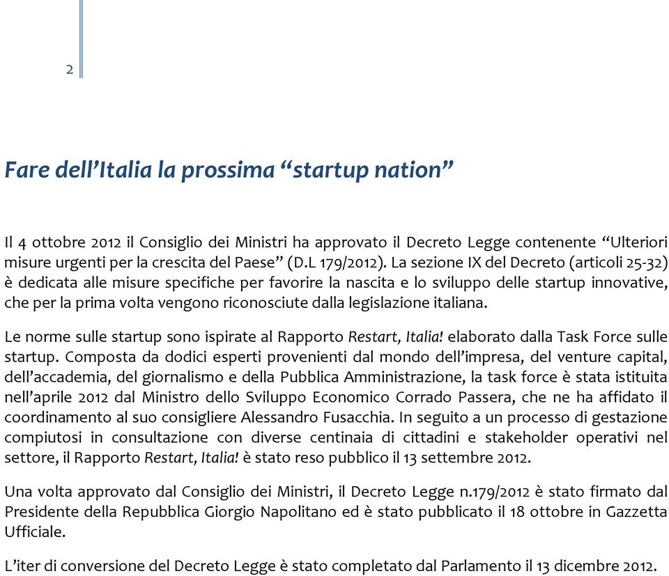 legislazione italiana. Le norme sulle startup sono ispirate al Rapporto Restart, Italia! elaborato dalla Task Force sulle startup.