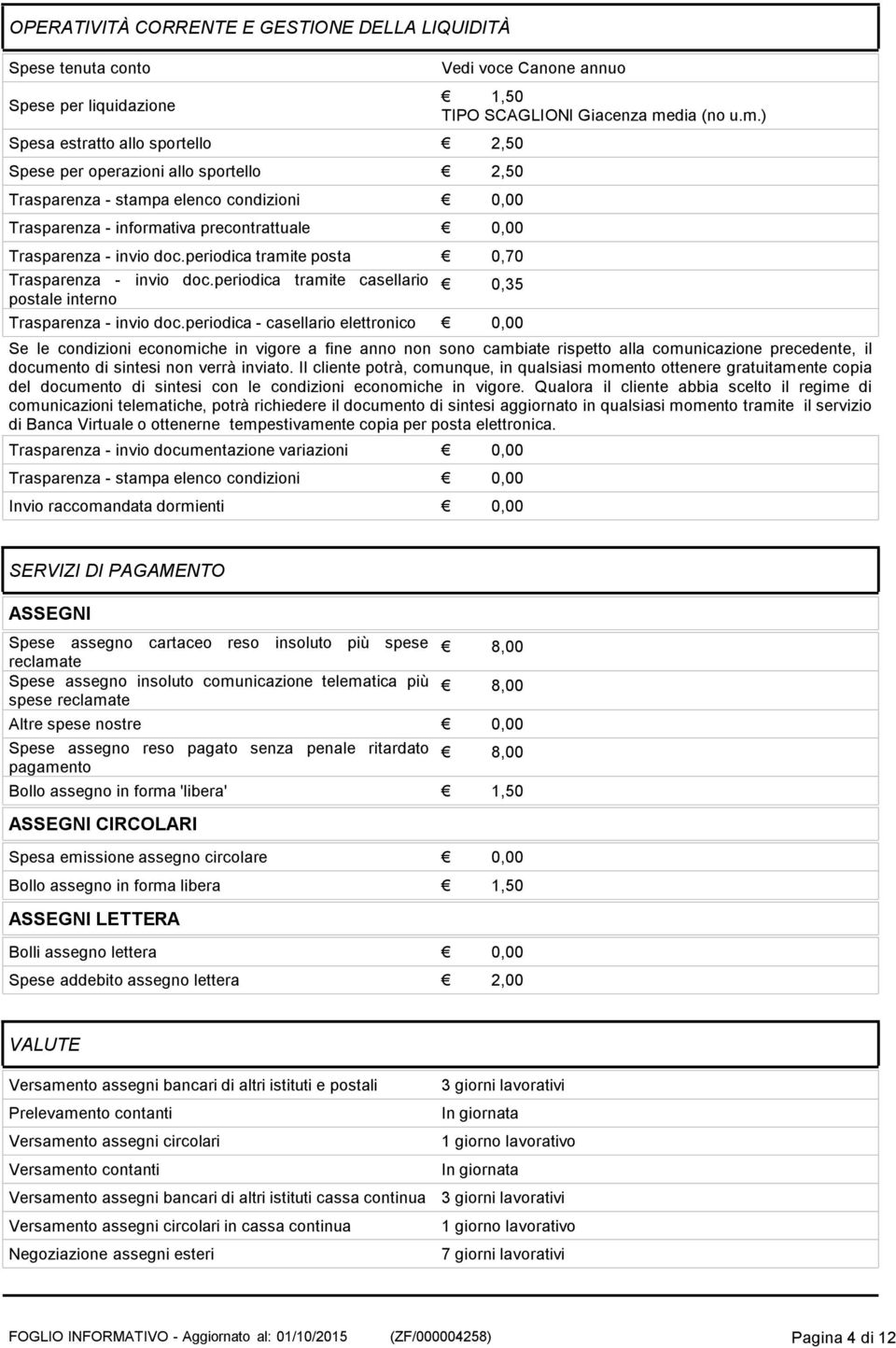 periodica tramite casellario postale interno Vedi voce Canone annuo 1,50 TIPO SCAGLIONI Giacenza media (no u.m.) 0,35 Trasparenza - invio doc.