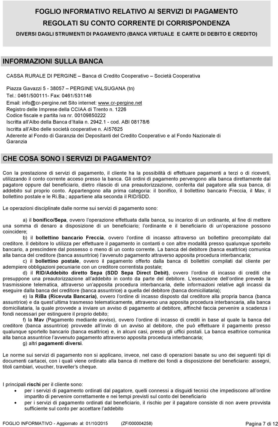 net Sito internet: www.cr-pergine.net Registro delle Imprese della CCIAA di Trento n. 1226 Codice fiscale e partita iva nr. 00109850222 Iscritta all Albo della Banca d Italia n. 2942.1 - cod.