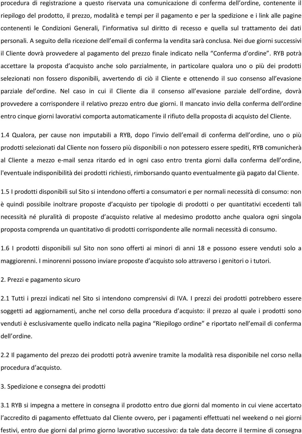 A seguito della ricezione dell email di conferma la vendita sarà conclusa. Nei due giorni successivi il Cliente dovrà provvedere al pagamento del prezzo finale indicato nella Conferma d ordine.