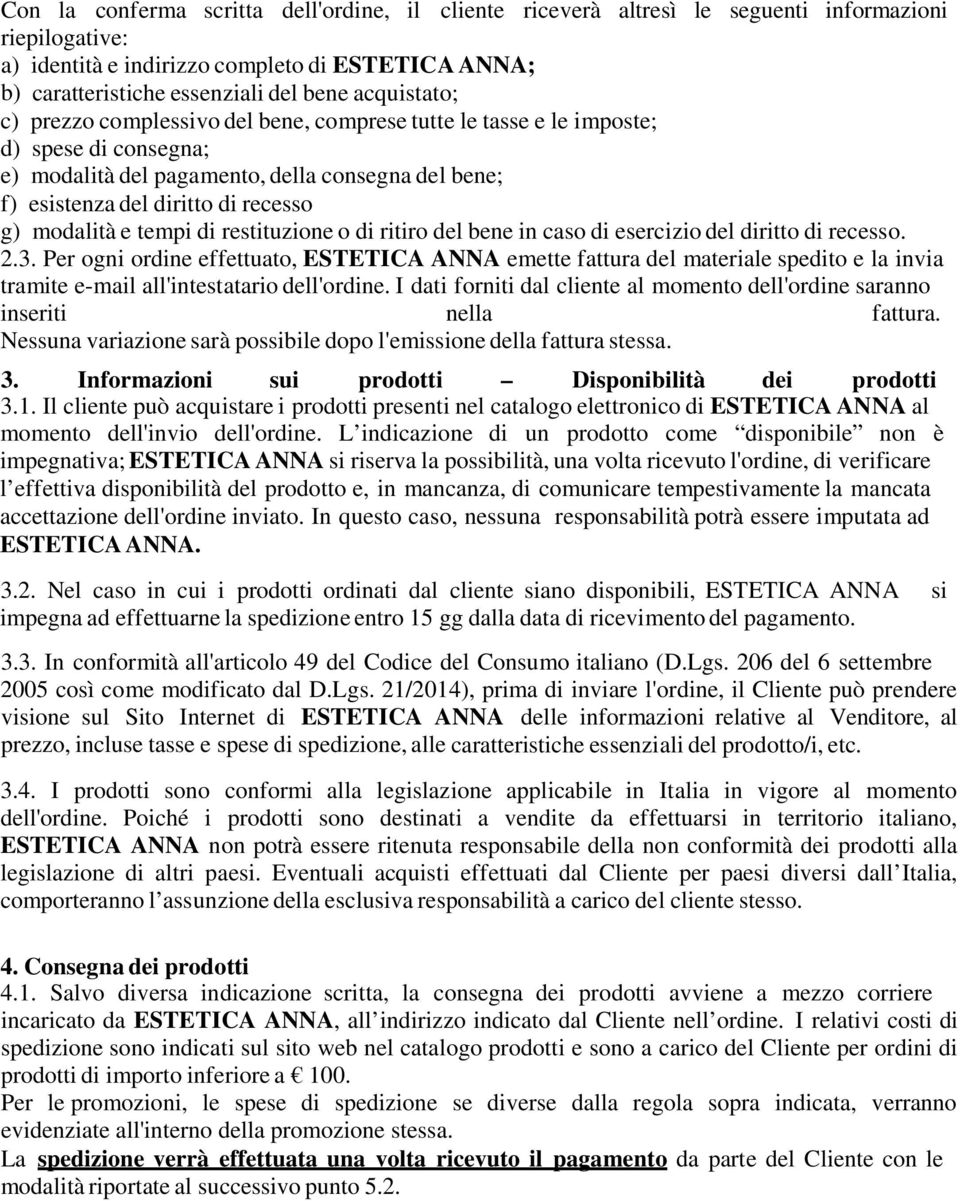 modalità e tempi di restituzione o di ritiro del bene in caso di esercizio del diritto di recesso. 2.3.