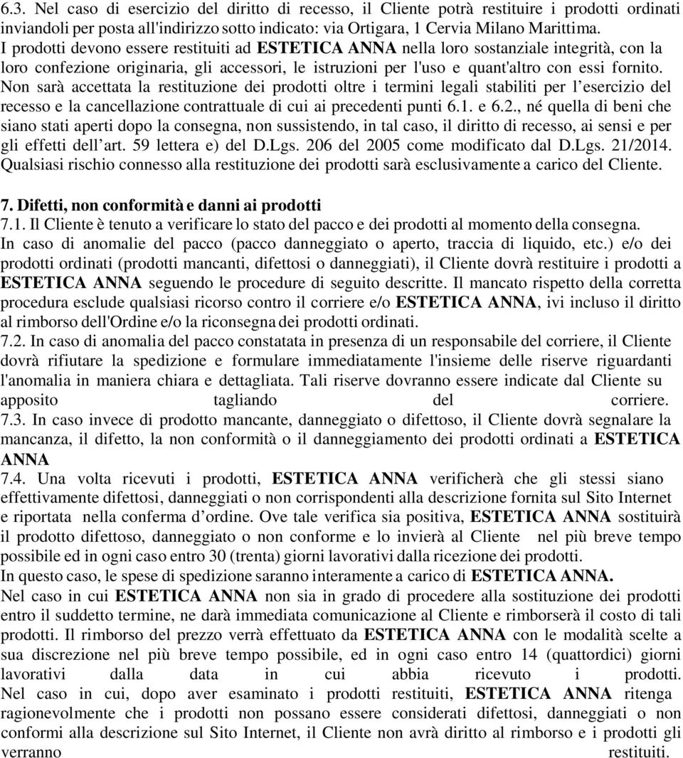 Non sarà accettata la restituzione dei prodotti oltre i termini legali stabiliti per l esercizio del recesso e la cancellazione contrattuale di cui ai precedenti punti 6.1. e 6.2.