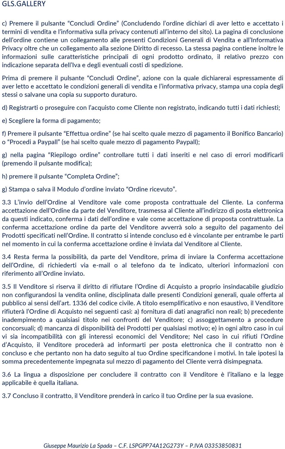 La stessa pagina contiene inoltre le informazioni sulle caratteristiche principali di ogni prodotto ordinato, il relativo prezzo con indicazione separata dell Iva e degli eventuali costi di