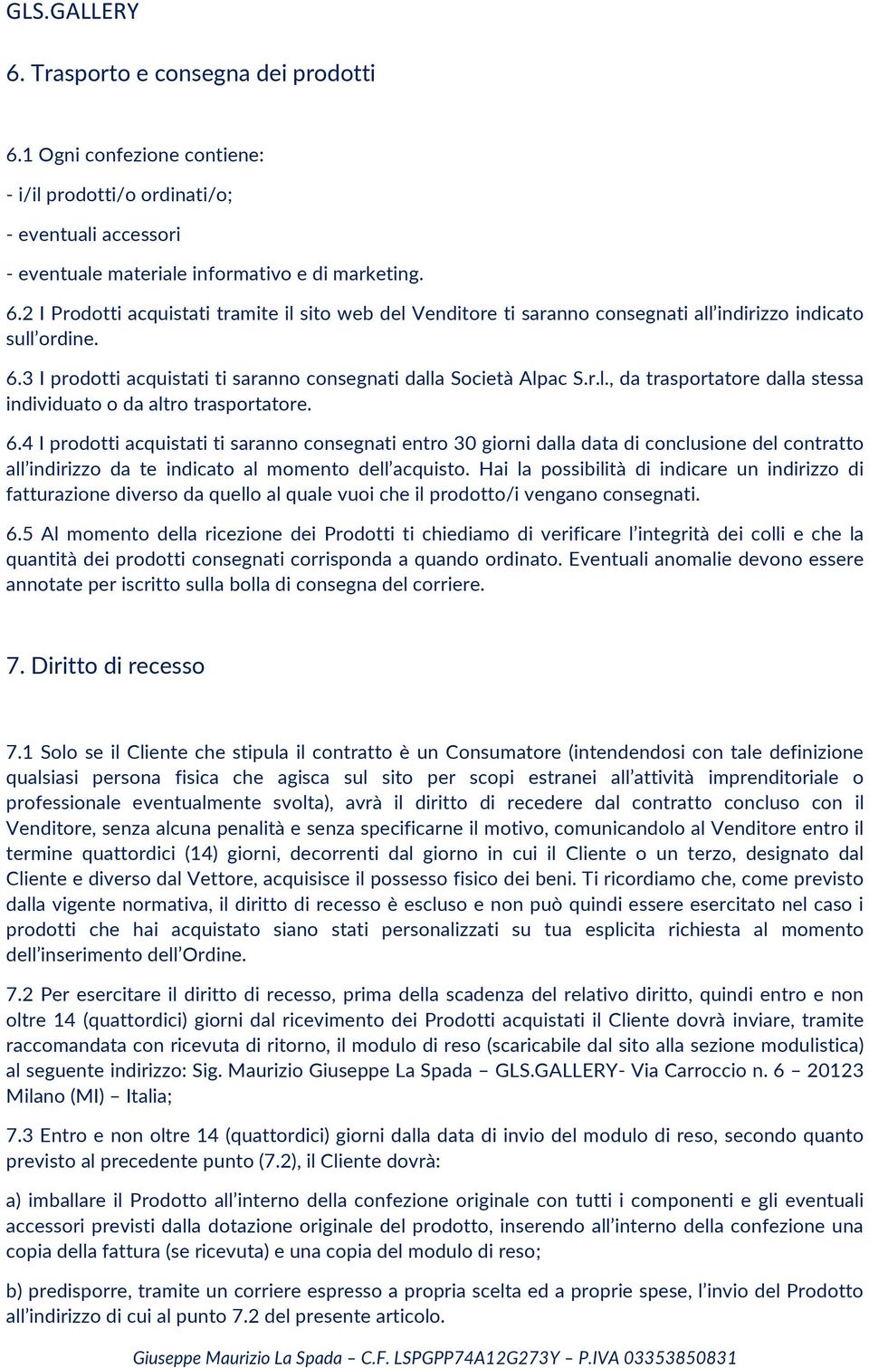 4 I prodotti acquistati ti saranno consegnati entro 30 giorni dalla data di conclusione del contratto all indirizzo da te indicato al momento dell acquisto.