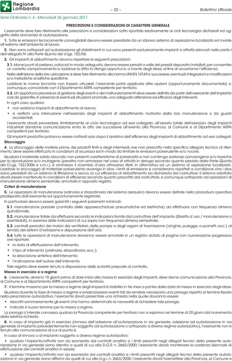 Tutte le emissioni tecnicamente convogliabili devono essere presidiate da un idoneo sistema di aspirazione localizzato ed inviate all esterno dell ambiente di lavoro. 2.