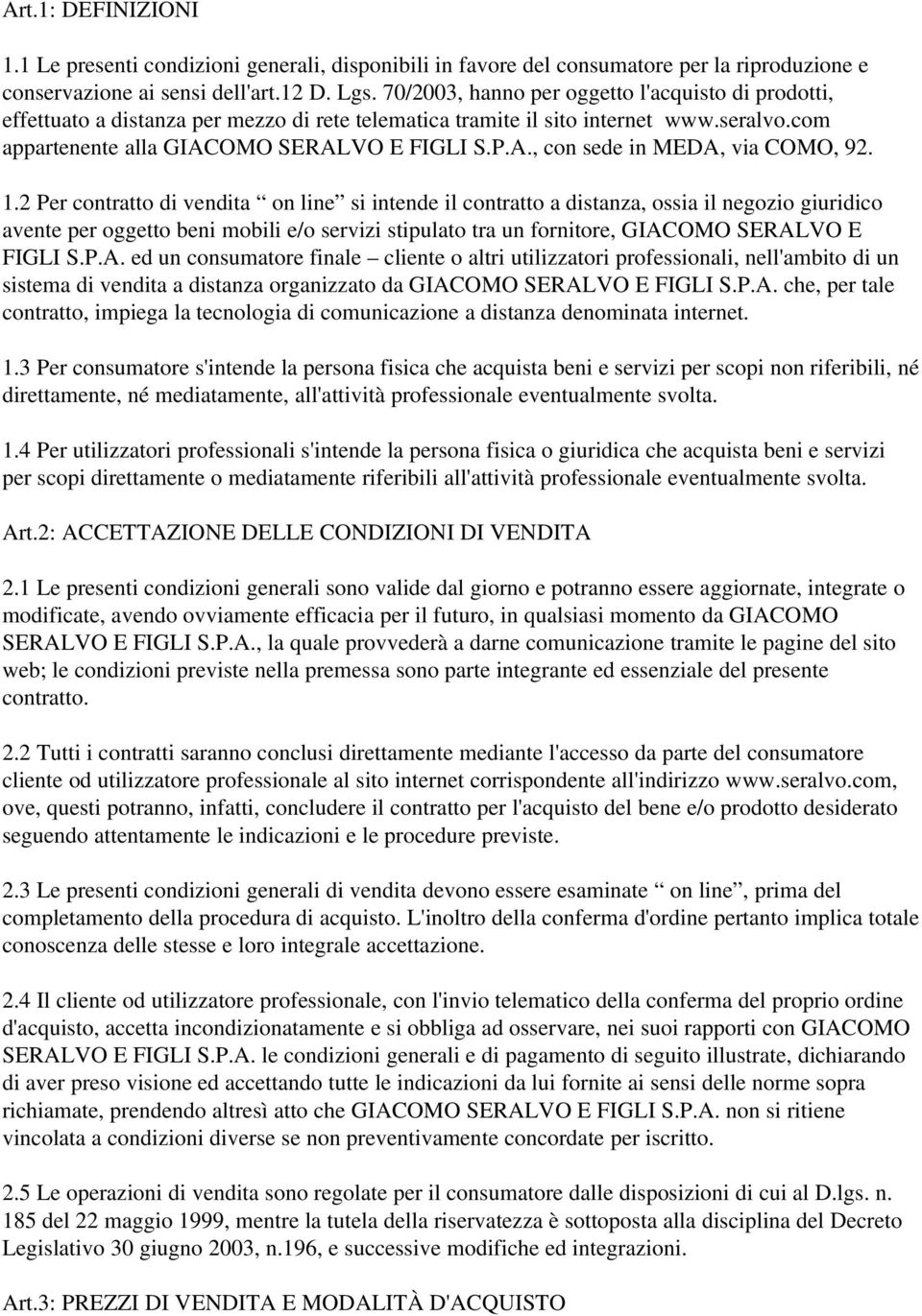 1.2 Per contratto di vendita on line si intende il contratto a distanza, ossia il negozio giuridico avente per oggetto beni mobili e/o servizi stipulato tra un fornitore, GIAC